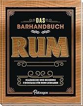 Das Barhandbuch Rum: Klassische und moderne Cocktails für Rum-Liebhaber