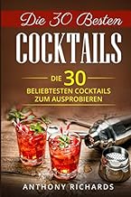 Die 30 Besten Cocktails zum Ausprobieren: Das Minikochbuch für Cocktail Rezepte und Partydrinks …