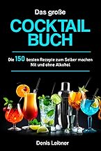 Das große Cocktail Buch: Die 150 besten Rezepte zum Selber machen – Mit und ohne Alkohol