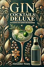 Gin Cocktails Deluxe: 150 Rezepte für Kenner und Neugierige