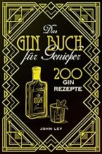 Das GIN Buch für Genießer: 200 Gin Rezepte für einen perfekt gemixten Cocktail. Lerne alles Wi…