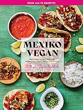 Mexiko Vegan: Mexikanische Küche: authentisch, vegan, einfach und lecker!