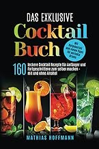 Das exklusive Cocktail Buch: 160 leckere Cocktail Rezepte für Anfänger und Fortgeschrittene zum…