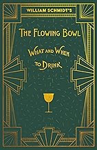 William Schmidt’s The Flowing Bowl – When and What to Drink: A Reprint of the 1892 Edition (The A…