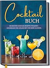 Cocktail Buch: Die besten Cocktail Rezepte für jeden Geschmack und Anlass mit und ohne Alkohol -…