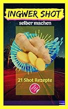 Ingwer Shot: Rezeptbuch mit 21 leckeren Ingwer Shot Vitamin Booster zum selber machen mit anit ha…