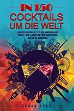 In 150 Cocktails um die Welt: Leckere Cocktailrezepte für Anfänger und Profis – Von Klassiker…