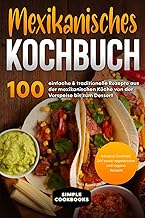 Mexikanisches Kochbuch: 100 einfache & traditionelle Rezepte aus der mexikanischen Küche von der…