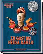 Zu Gast bei Frida Kahlo: Authentische mexikanische Gerichte inspiriert von der Ikone Frida Kahlo …